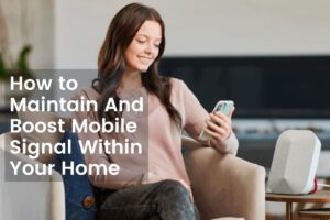 How to Maintain And Boost Mobile Signal Within Your Home
