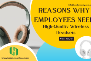 Reasons Why Employees Need High-Quality Wireless Headsets