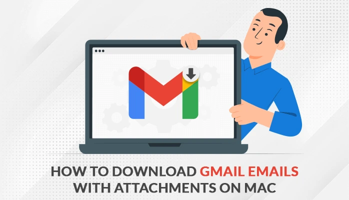 How to Download Gmail Emails with Attachments on Mac