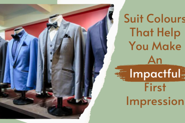 Suit Colours That Help You Make An Impactful First Impression