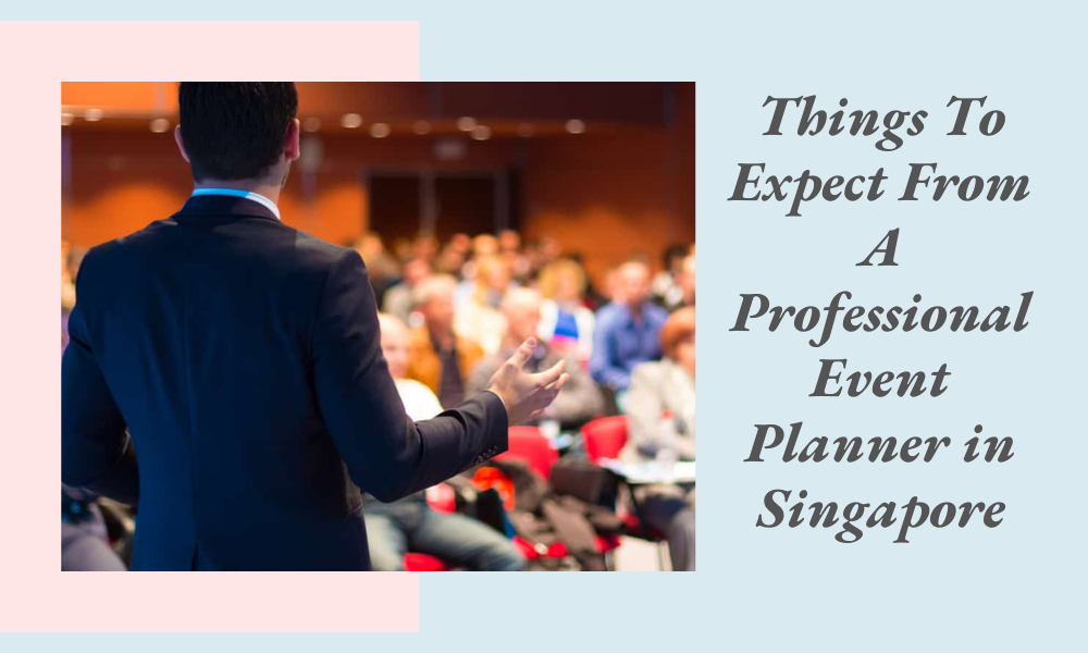 Things To Expect From A Professional Event Planner in Singapore