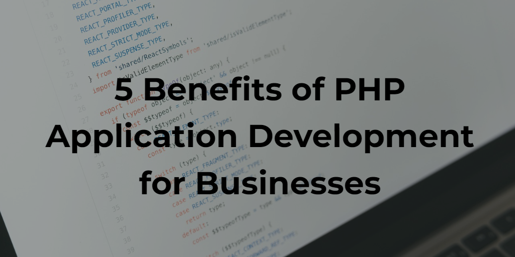 5 Benefits of PHP Application Development for Businesses