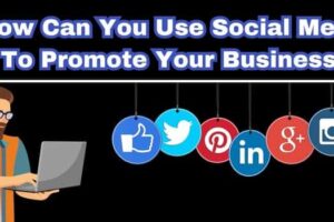 How Can You Use Social Media To Promote Your Business?